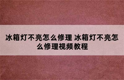 冰箱灯不亮怎么修理 冰箱灯不亮怎么修理视频教程